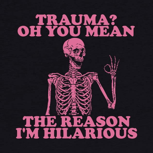 Trauma? Oh You Mean The Reason I'm Hilarious, Funny Trauma Shirt, Gift for Friend, Therapy Tees, Mental Health Shirt, PTSD by ILOVEY2K